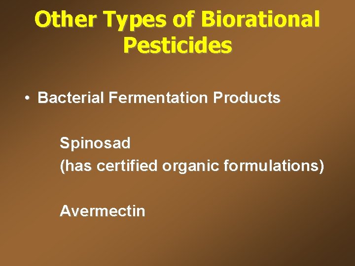 Other Types of Biorational Pesticides • Bacterial Fermentation Products Spinosad (has certified organic formulations)