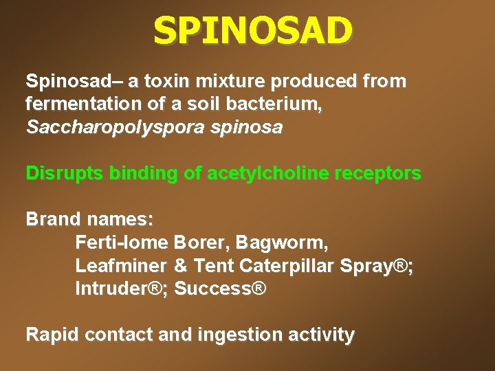 SPINOSAD Spinosad– a toxin mixture produced from fermentation of a soil bacterium, Saccharopolyspora spinosa