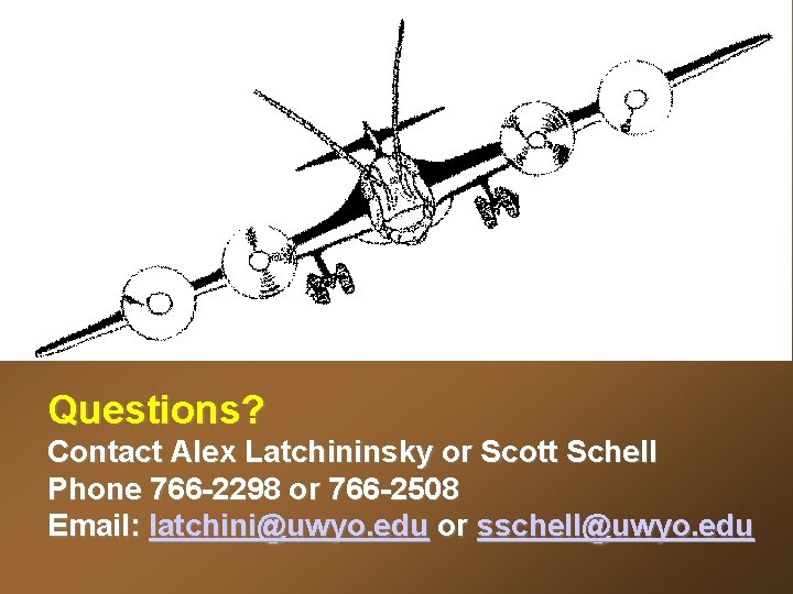 Questions? Contact Alex Latchininsky or Scott Schell Phone 766 -2298 or 766 -2508 Email: