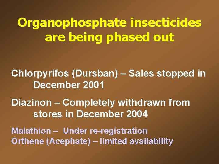 Organophosphate insecticides are being phased out Chlorpyrifos (Dursban) – Sales stopped in December 2001