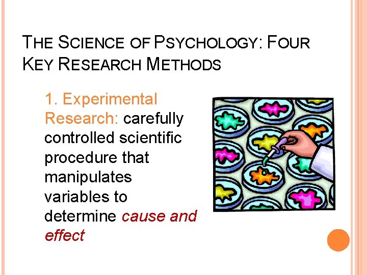 THE SCIENCE OF PSYCHOLOGY: FOUR KEY RESEARCH METHODS 1. Experimental Research: carefully controlled scientific