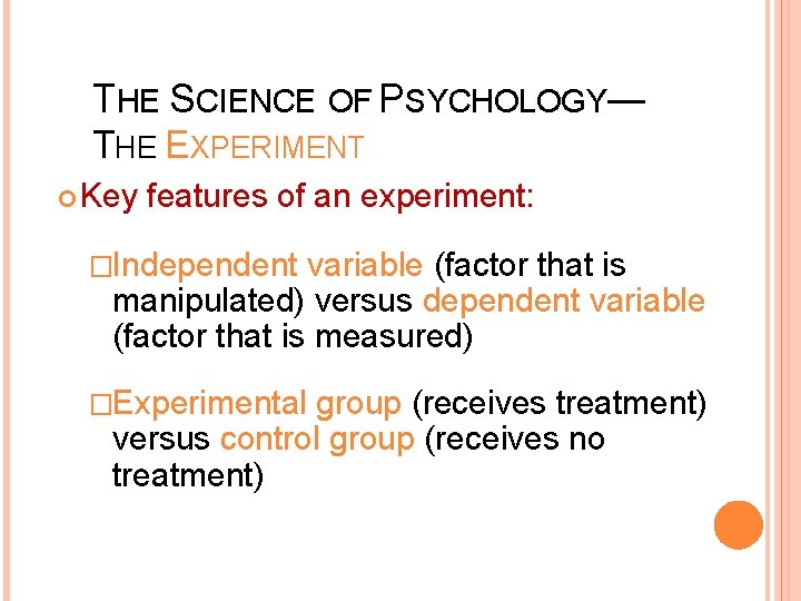 THE SCIENCE OF PSYCHOLOGY— THE EXPERIMENT Key features of an experiment: �Independent variable (factor