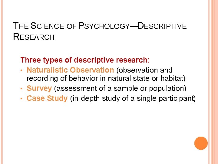 THE SCIENCE OF PSYCHOLOGY—DESCRIPTIVE RESEARCH Three types of descriptive research: • Naturalistic Observation (observation