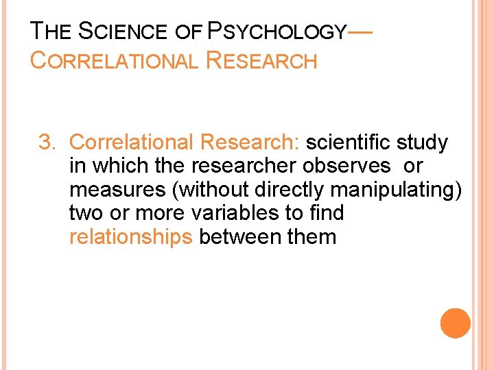 THE SCIENCE OF PSYCHOLOGY— CORRELATIONAL RESEARCH 3. Correlational Research: scientific study in which the