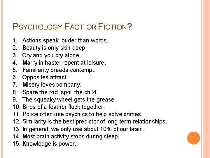 PSYCHOLOGY FACT OR FICTION? 1. Actions speak louder than words. 2. Beauty is only