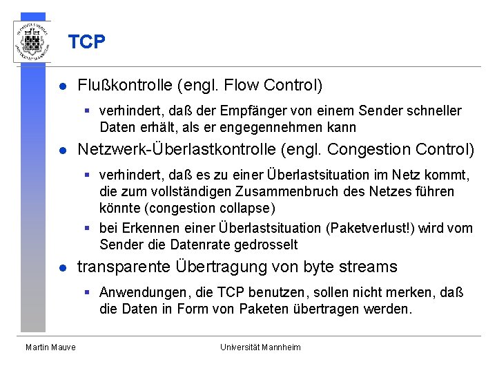 TCP l Flußkontrolle (engl. Flow Control) § verhindert, daß der Empfänger von einem Sender