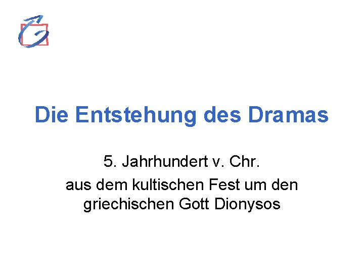 Die Entstehung des Dramas 5. Jahrhundert v. Chr. aus dem kultischen Fest um den