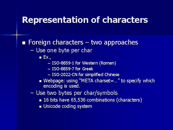 Representation of characters n Foreign characters – two approaches – Use one byte per