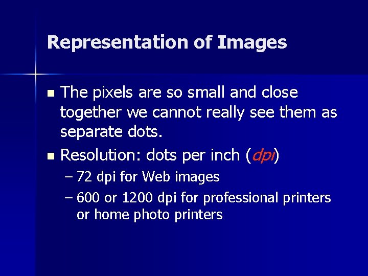 Representation of Images The pixels are so small and close together we cannot really