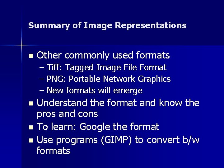 Summary of Image Representations n Other commonly used formats – Tiff: Tagged Image File