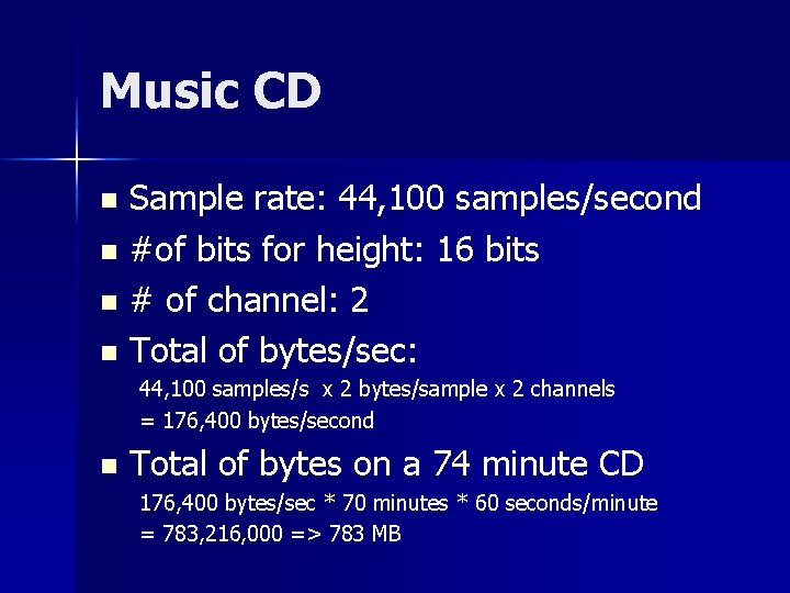 Music CD Sample rate: 44, 100 samples/second n #of bits for height: 16 bits