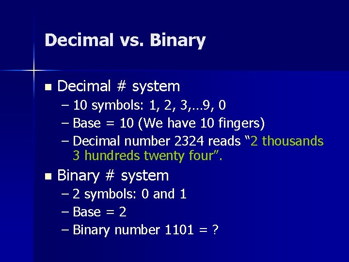 Decimal vs. Binary n Decimal # system – 10 symbols: 1, 2, 3, …
