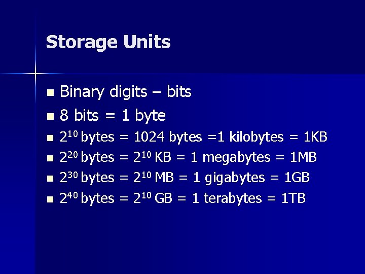 Storage Units Binary digits – bits n 8 bits = 1 byte n n