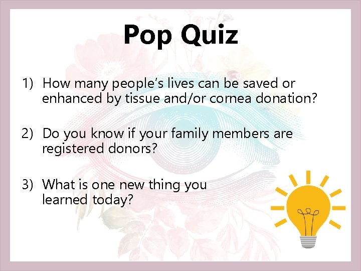 Pop Quiz 1) How many people’s lives can be saved or enhanced by tissue Pop Quiz 1) How many people’s lives can be saved or enhanced by tissue