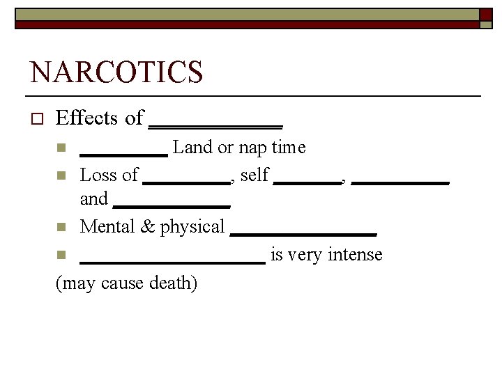 NARCOTICS o Effects of ______ Land or nap time n Loss of _____, self