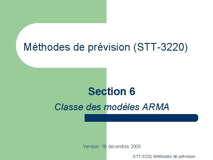 Méthodes de prévision (STT-3220) Section 6 Classe des modèles ARMA Version: 16 décembre 2008