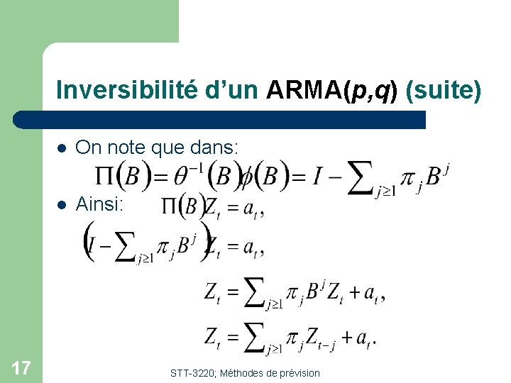 Inversibilité d’un ARMA(p, q) (suite) 17 l On note que dans: l Ainsi: STT-3220;