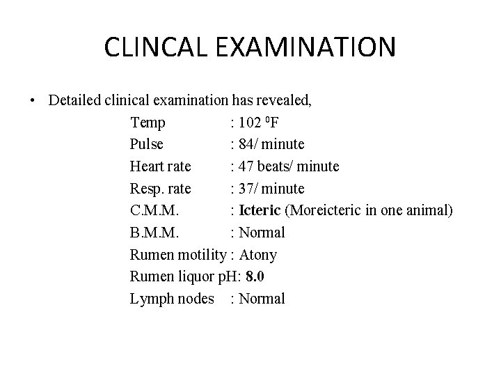 CLINCAL EXAMINATION • Detailed clinical examination has revealed, Temp : 102 0 F Pulse
