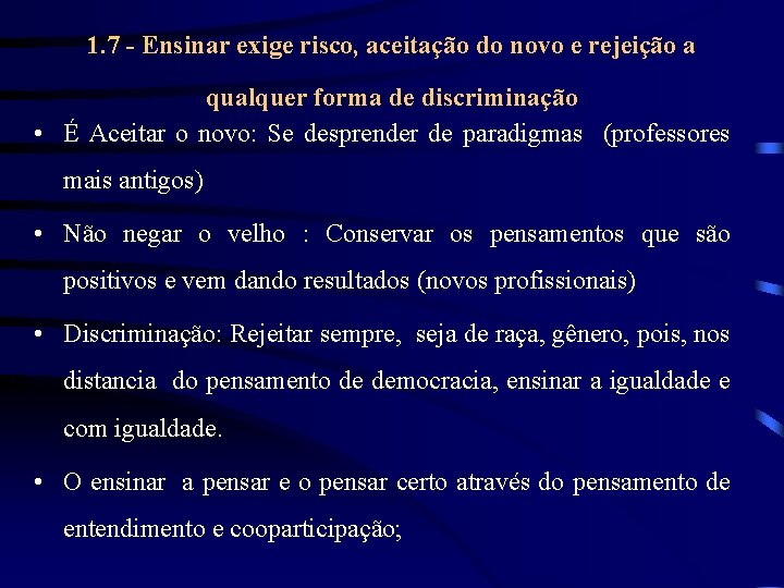 1. 7 - Ensinar exige risco, aceitação do novo e rejeição a qualquer forma