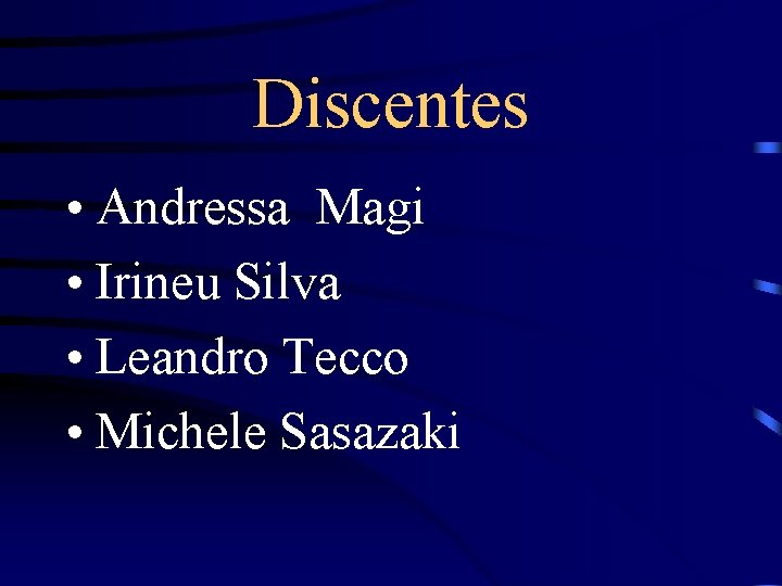 Discentes • Andressa Magi • Irineu Silva • Leandro Tecco • Michele Sasazaki 