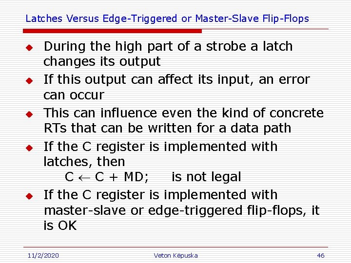 Latches Versus Edge-Triggered or Master-Slave Flip-Flops u u u During the high part of