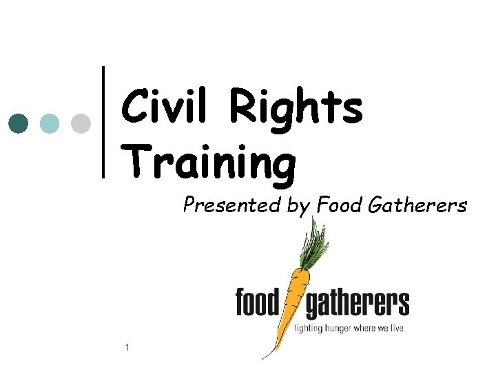 Civil Rights Training Presented by Food Gatherers 1 