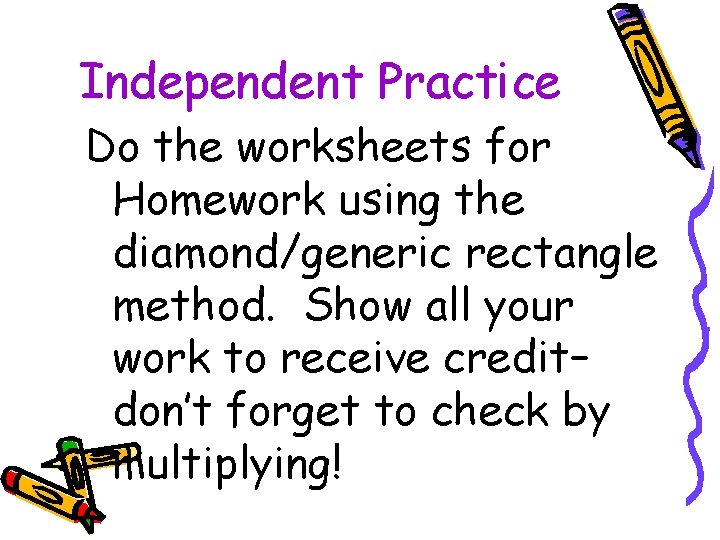Independent Practice Do the worksheets for Homework using the diamond/generic rectangle method. Show all