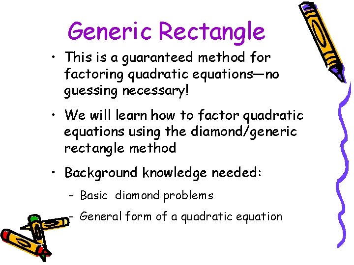 Generic Rectangle • This is a guaranteed method for factoring quadratic equations—no guessing necessary!
