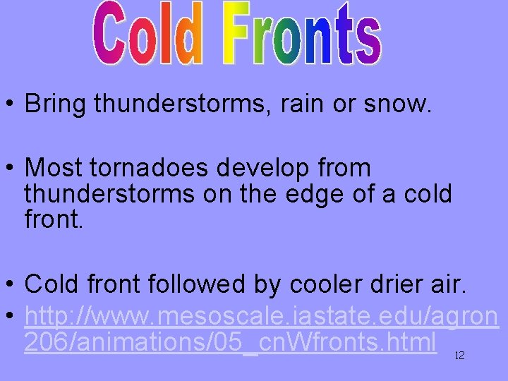  • Bring thunderstorms, rain or snow. • Most tornadoes develop from thunderstorms on