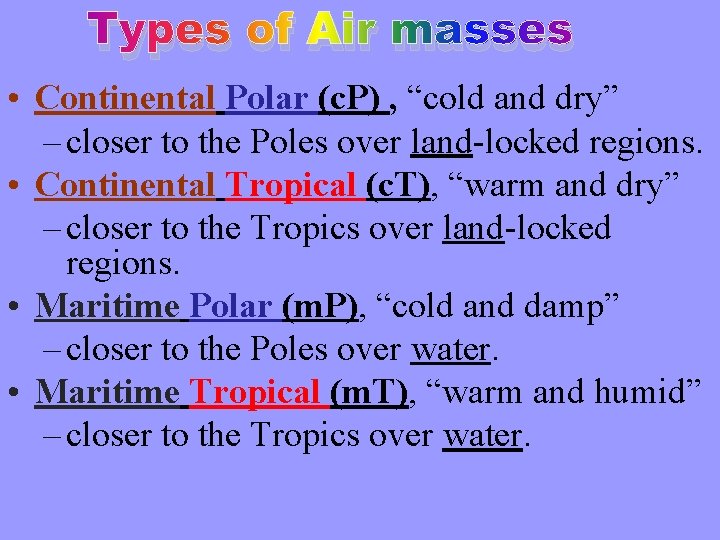 Types of Air masses • Continental Polar (c. P) , “cold and dry” –