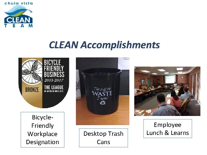 CLEAN Accomplishments Bicycle. Friendly Workplace Designation Desktop Trash Cans Employee Lunch & Learns 
