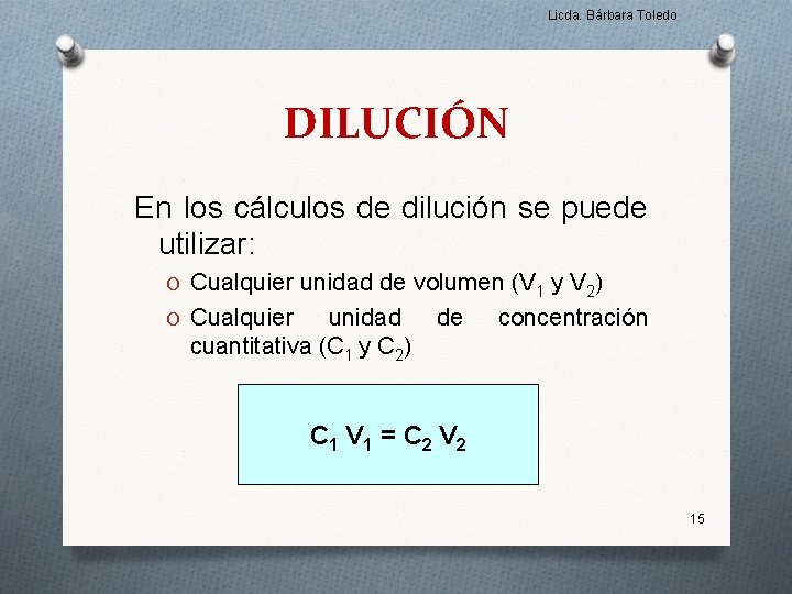 Licda. Bárbara Toledo DILUCIÓN En los cálculos de dilución se puede utilizar: O Cualquier