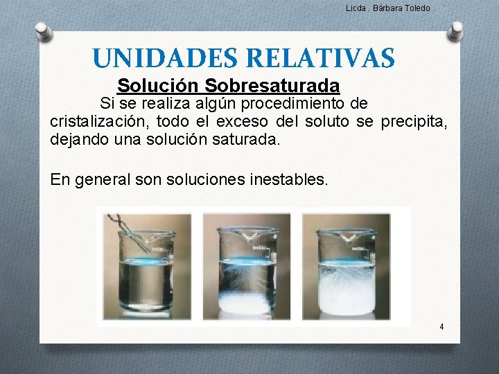 Licda. Bárbara Toledo UNIDADES RELATIVAS Solución Sobresaturada Si se realiza algún procedimiento de cristalización,