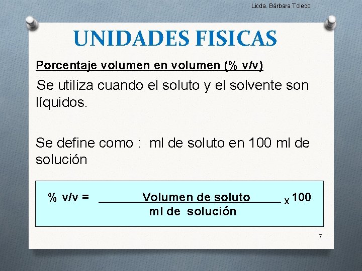 Licda. Bárbara Toledo UNIDADES FISICAS Porcentaje volumen en volumen (% v/v) Se utiliza cuando