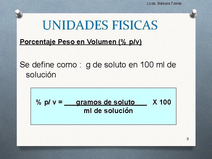 Licda. Bárbara Toledo UNIDADES FISICAS Porcentaje Peso en Volumen (% p/v) Se define como