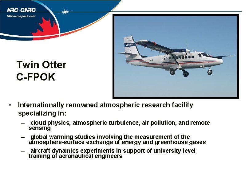Twin Otter C-FPOK • Internationally renowned atmospheric research facility specializing in: – cloud physics,