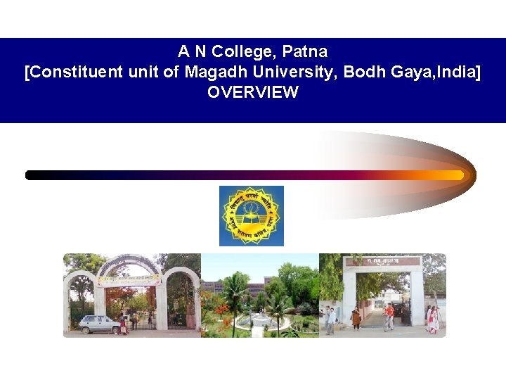 A N College, Patna [Constituent unit of Magadh University, Bodh Gaya, India] OVERVIEW 