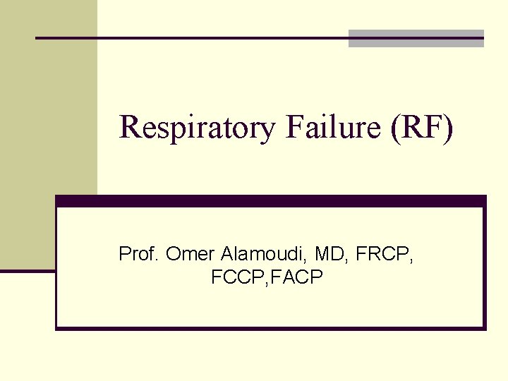 Respiratory Failure (RF) Prof. Omer Alamoudi, MD, FRCP, FCCP, FACP Respiratory Failure (RF) Prof. Omer Alamoudi, MD, FRCP, FCCP, FACP