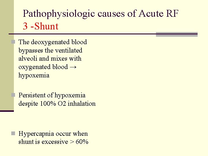 Pathophysiologic causes of Acute RF 3 -Shunt n The deoxygenated blood bypasses the ventilated