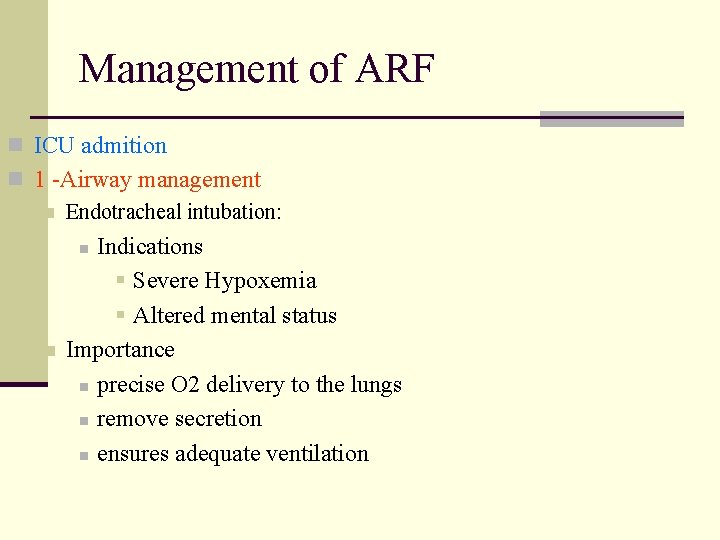 Management of ARF n ICU admition n 1 -Airway management n Endotracheal intubation: Indications