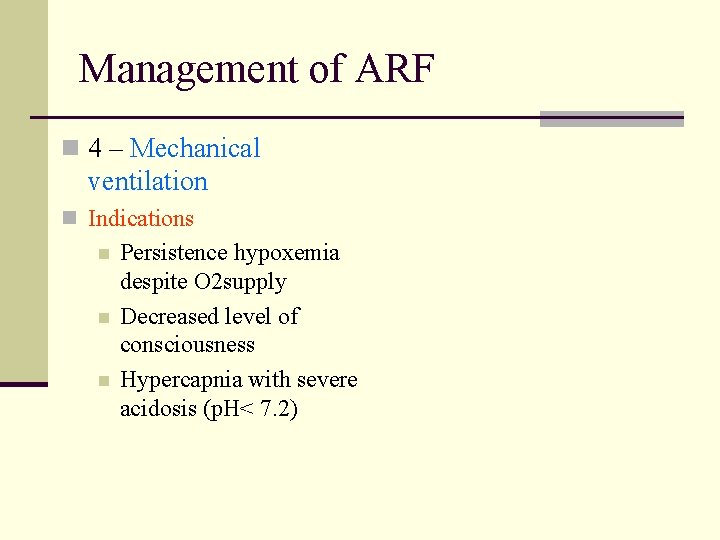 Management of ARF n 4 – Mechanical ventilation n Indications n n n Persistence