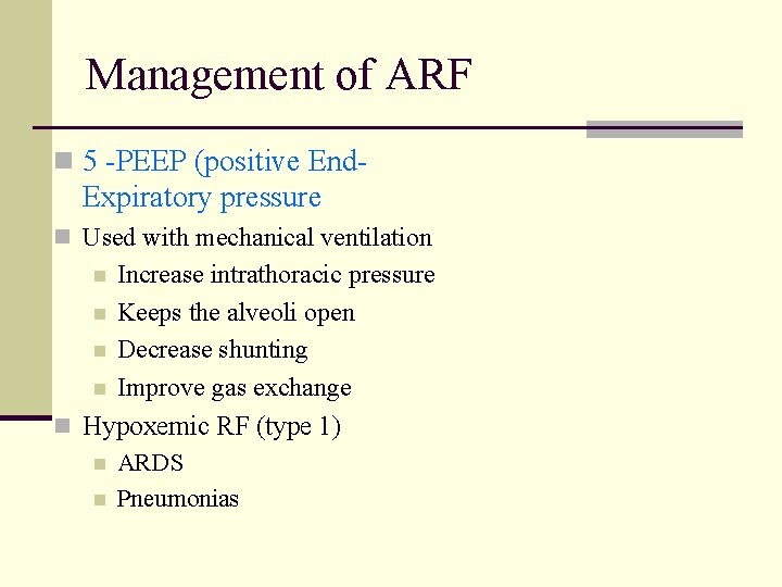 Management of ARF n 5 -PEEP (positive End- Expiratory pressure n Used with mechanical