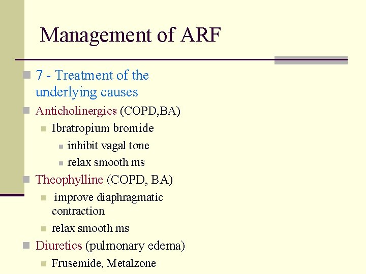 Management of ARF n 7 - Treatment of the underlying causes n Anticholinergics (COPD,