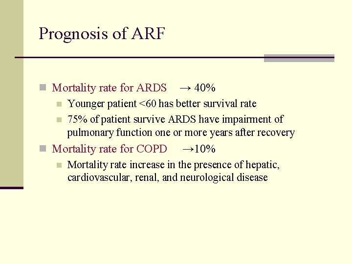 Prognosis of ARF n Mortality rate for ARDS → 40% n Younger patient <60