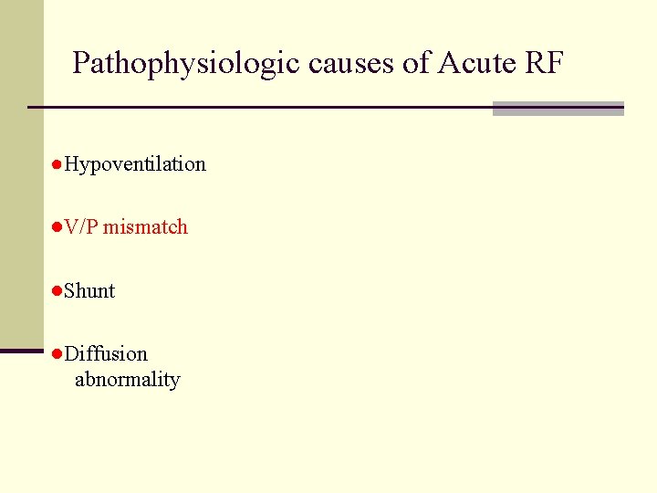 Pathophysiologic causes of Acute RF ●Hypoventilation ●V/P mismatch ●Shunt ●Diffusion abnormality 