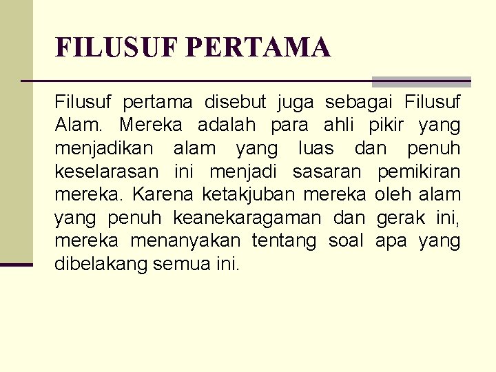 FILUSUF PERTAMA Filusuf pertama disebut juga sebagai Filusuf Alam. Mereka adalah para ahli pikir