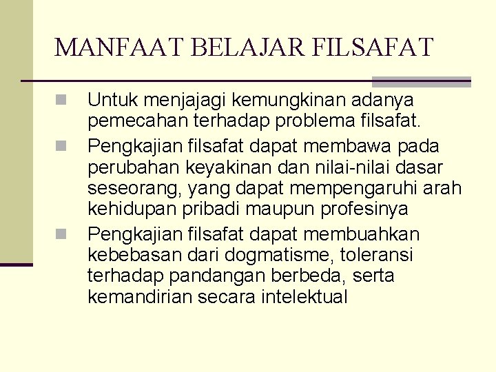 MANFAAT BELAJAR FILSAFAT n n n Untuk menjajagi kemungkinan adanya pemecahan terhadap problema filsafat.