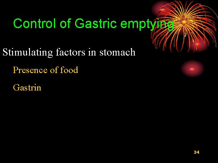 Control of Gastric emptying Stimulating factors in stomach Presence of food Gastrin 24 