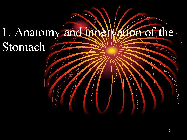 1. Anatomy and innervation of the Stomach 3 