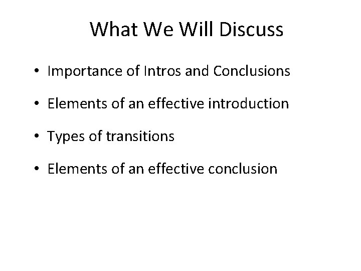 What We Will Discuss • Importance of Intros and Conclusions • Elements of an